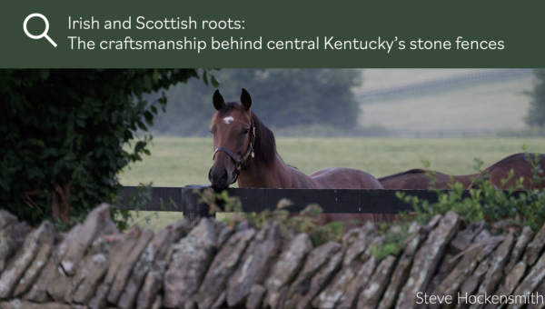 Irish and Scottish roots - The craftsmanship behind central Kentucky’s stone fences